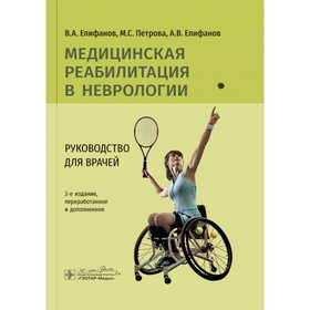 Медицинская реабилитация в неврологии: руководство для врачей. 3-е издание, переработанное и дополненное. Епифанов А.