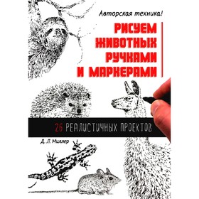 Рисуем животных ручками и маркерами: 26 реалистичных проектов. Миллер Д.Л.