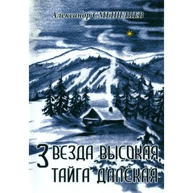 Звезда высокая, тайга далёкая. Смышляев А.А.