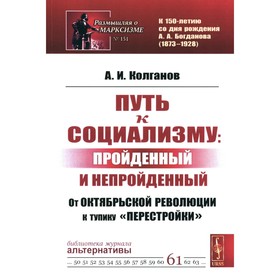 Путь к социализму: пройденный и непройденный. От Октябрьской революции к тупику «перестройки». Колганов А.И.