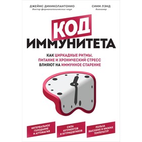 Код иммунитета. Как циркадные ритмы, питание и хронический стресс влияют на иммунное старение. Диниколантонио Д.