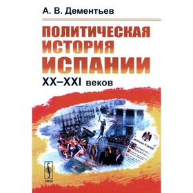 Политическая история Испании ХХ–XXI веков. 2-е издание, исправленное. Дементьев А.В.