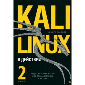 Kali Linux в действии. Аудит безопасности информационных систем. 2-е издание. Скабцов Н.