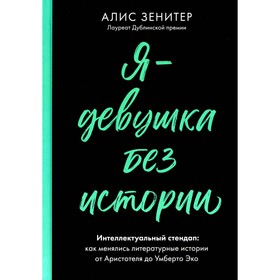 Я — девушка без истории. Интеллектуальный стендап. Как менялись литературные истории от Аристотеля до Умберто Эко. Зенитер А.