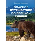 Опасное путешествие по Великой Сибири. Григорьев В. - фото 306571537