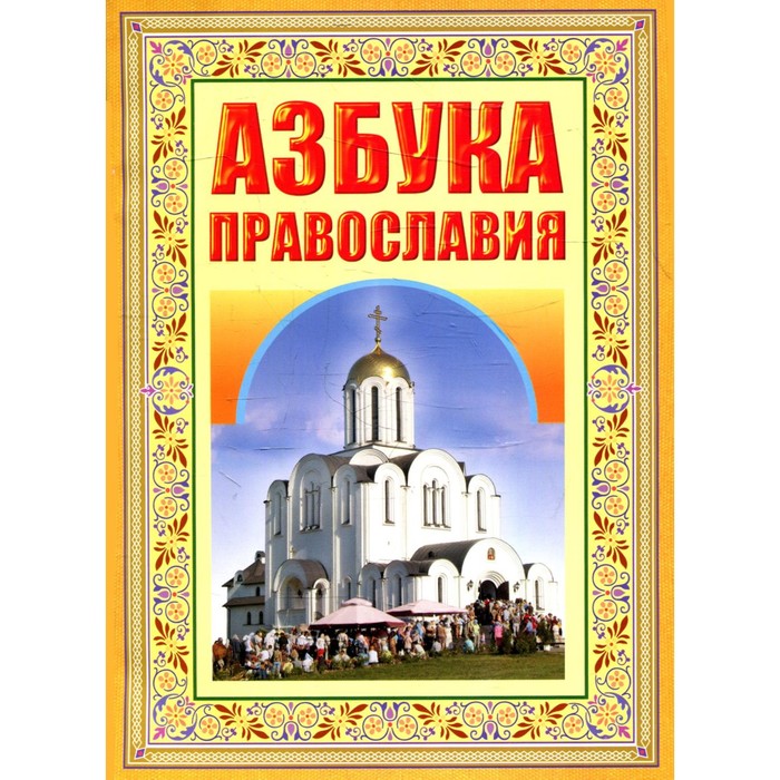 Азбука Православия. Первые шаги к Храму. 6-е издание - Фото 1