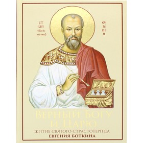 Верный Богу и Царю: Житие святого страстотерпца Евгения Боткина (1865-1918). 2-е издание