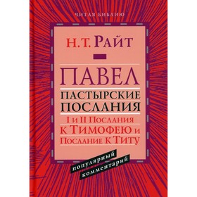 Павел. Пастырские Послания. I и II Послания к Тимофею и Послание К Титу. Популярный комментарий. Райт Н.Т.