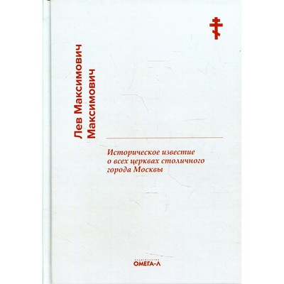 Историческое известие о всех церквах столичного города Москвы. Максимович Л.М.