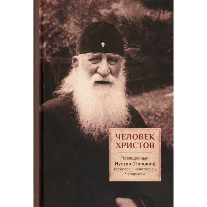 Человек Христов. Преподобный Иустин (Попович) богослов и чудотворец Челийский. Сост. Трибушный Д., священник - Фото 1