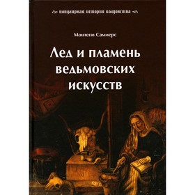 Лед и пламень ведьмовских искусств. Популярная история колдовства. Саммерс М.