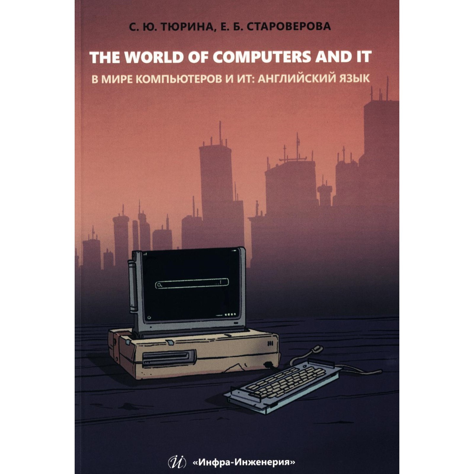 The World of Computers and IT. В мире компьютеров и ИТ. Учебное пособие на  английском языке. Староверова Е.Б., Тюрина С.Ю.