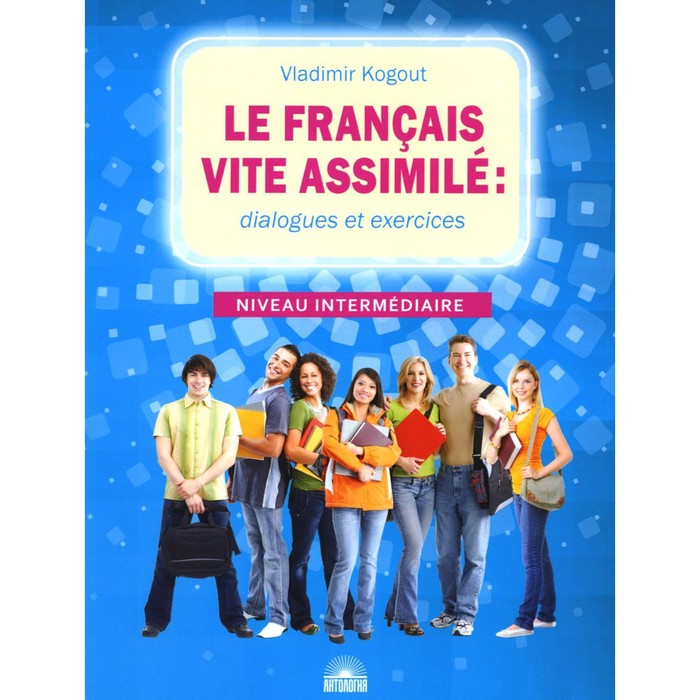 Le francais vite assimile. Французский язык: диалоги и упражнения. Учебное пособие. Когут В.И. - Фото 1