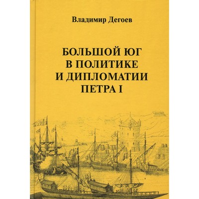 Большой Юг в политике и дипломатии Петра I. Дегоев В.В.