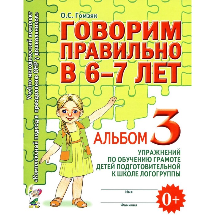 

Говорим правильно в 6-7 лет. Альбом 3 упражнений по обучению грамоте детей подготовительной к школе логогруппы. Гомзяк О.С.