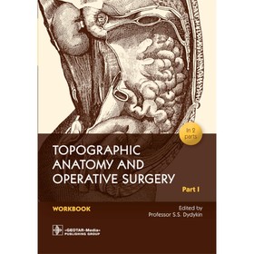 Topographic Anatomy and Operative Surgery. Workbook. In 2 parts. Part 1. Топографическая анатомия и оперативная хирургия. Рабочая тетрадь. В 2-х частях. Часть 1. На английском языке. Дыдыкин С.С.