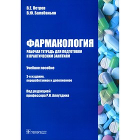 Фармакология. Рабочая тетрадь для подготовки к практическим занятиям. Учебное пособие. 3-е издание, переработанное и дополненное. Балабаньян В.Ю., Петров В.Е. 10457252