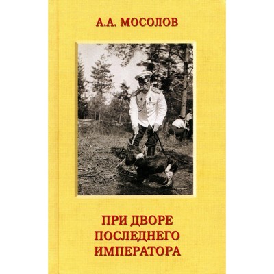 При дворе последнего императора. Мосолов А.А.