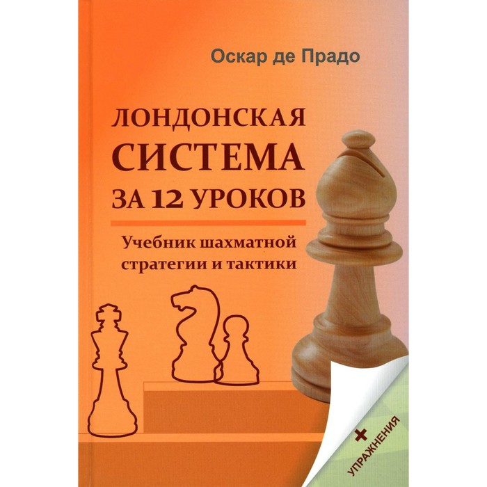 Лондонская система за 12 уроков. Учебник шахматной стратегии и тактики + упражнения. Прадо О. де - Фото 1