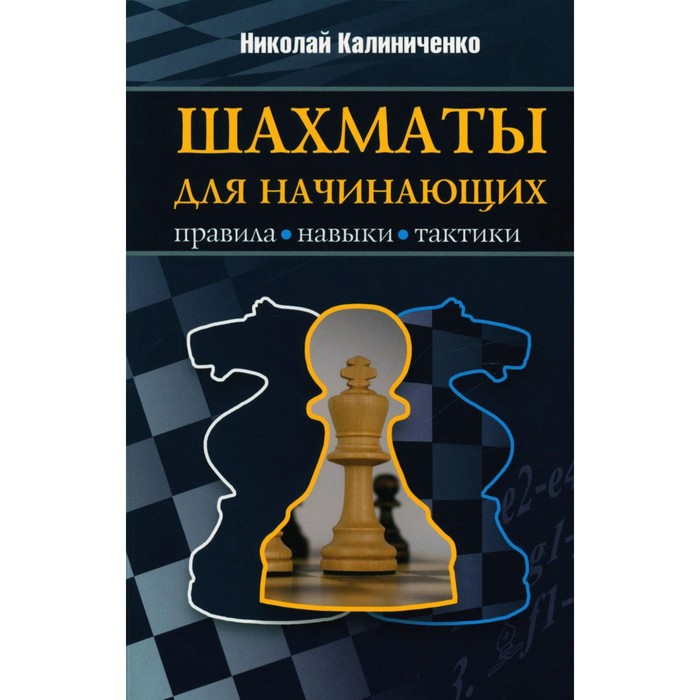 Шахматы для начинающих. Правила, навыки, тактики. Калиниченко Н.М. - Фото 1