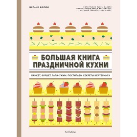 Большая книга праздничной кухни. Банкет, фуршет, гала-ужин. Постигаем секреты кейтеринга. Дюпюи М.