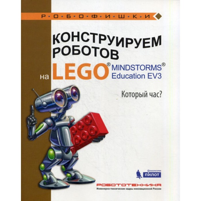 Конструируем роботов на LEGO. MINDSTORMS Education EV3. Который час? Валуев А.А. - Фото 1