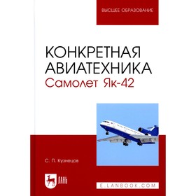 Конкретная авиатехника. Самолет Як-42. Учебное пособие для вузов. 3-е издание, стереотипное. Кузнецов С.П.