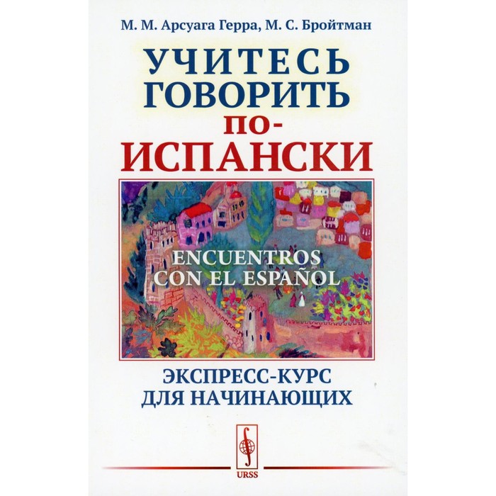 Encuentros con el Espanol. Учитесь говорить по-испански: экспресс-курс для начинающих. Арсуага Герра М.М., Бройтман М.С.