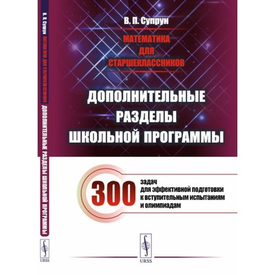 Математика для старшеклассников. Дополнительные разделы школьной программы. Супрун В.П.