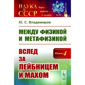 Между физикой и метафизикой. Вслед за Лейбницем и Махом. Владимиров Ю.С.