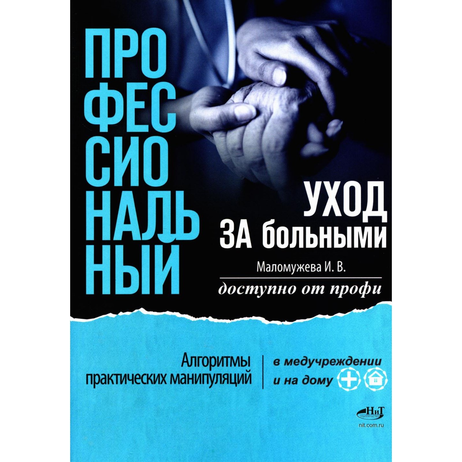 Профессиональный уход за больными. Алгоритмы практических манипуляций в  медучреждении и на дому. Маломужева И.В.