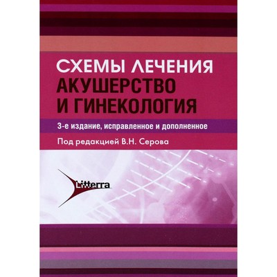 Схемы лечения. Акушерство и гинекология. 3-е издание, исправленное и дополненное. Под ред. Серова В.Н., Баранов И.И.