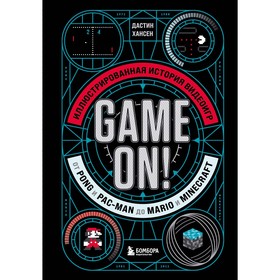 Game On! Иллюстрированная история видеоигр от Pong и Pac-Man до Mario и Minecraft. Хансен Д.