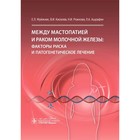 Между мастопатией и раком молочной железы: факторы риска и патогенетическое лечение. Киселев В.И., Муйжнек Е.Л., Рожкова Н.И. - фото 300919676