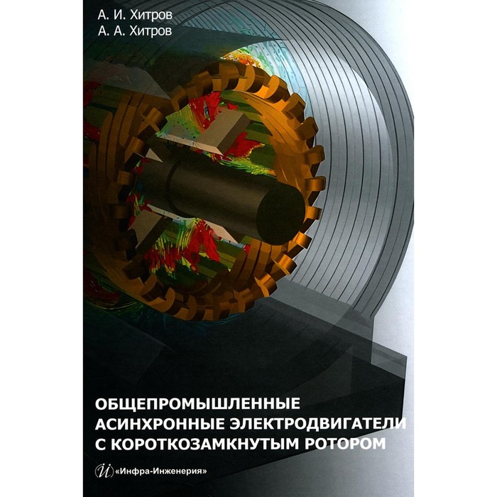 Общепромышленные асинхронные электродвигатели с короткозамкнутым ротором. Справочник. 2-е издание, переработанное и дополненное. Хитров А.И., Хитров А.А. - Фото 1