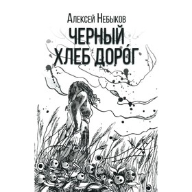 Чёрный хлеб дорог. Русский хтонический рассказ. Небыков А.А