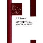 Математика — абитуриенту. 22-е издание, исправленное и дополненное. Ткачук В.В. - фото 300920788