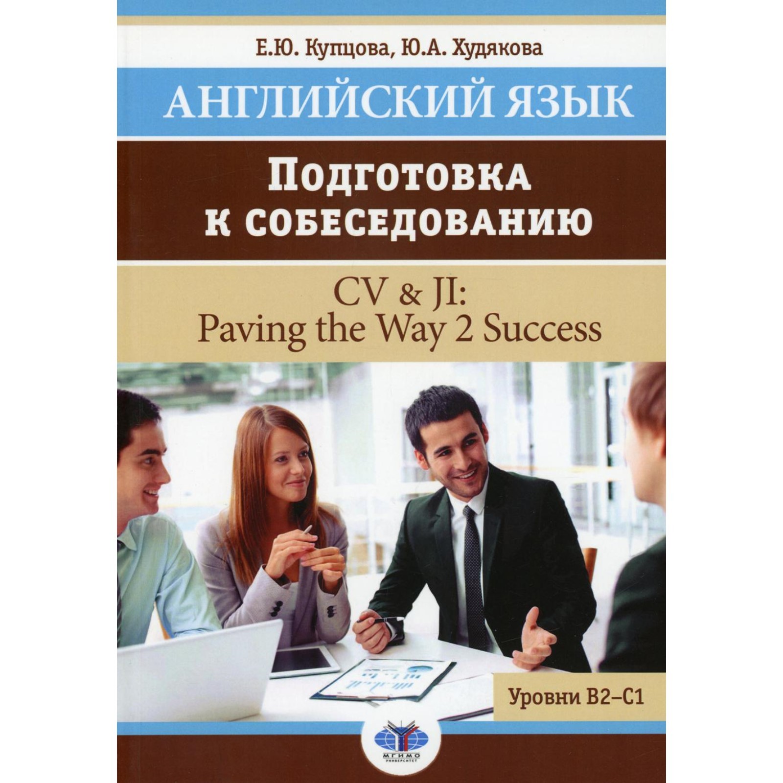 Английский язык. Подготовка к собеседованию. CV & JI: Paving the Way 2  Success. Уровни В2-С1. Учебное пособие. Купцова Е.Ю., Худякова Ю.А.  (10468092) - Купить по цене от 1 868.00 руб. | Интернет