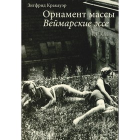 Орнамент массы. Веймарские эссе. 2-е издание. Кракауэр З.