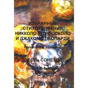 Избранные стихотворения Никколo Уго Фосколо и Джакомо Леопарди. Шесть сонетов. Стихи О.Д. Самарина