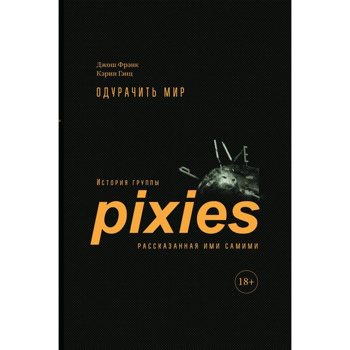 Одурачить мир. История группы Pixies, рассказанная ими самими. Фрэнк Дж., Гэнц К. - Фото 1