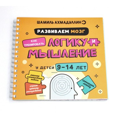 Развиваем мозг. Как тренировать логику и мышление у детей 9-14 лет. Ахмадуллин Ш.Т., Ахмадуллин И.Т.