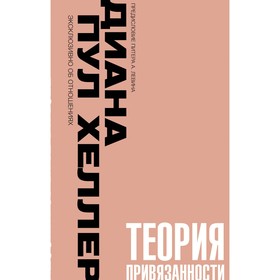 Теория привязанности. Близко, нежно, навсегда, или как создать глубокие и прочные отношения. Хеллер Д.П.