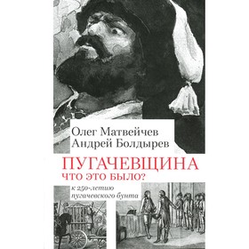 Пугачевщина. Что это было? К 250-летию пугачевского бунта. Матвейчев О.А., Болдырев А.В.