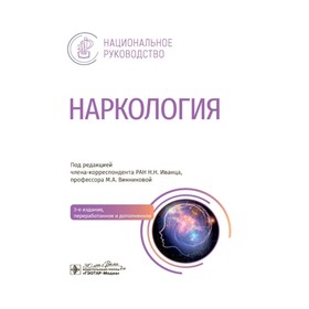 Наркология: национальное руководство. 3-е издание, переработанное и дополненное. Под ред. Иванца Н.Н., Винниковой М.А.