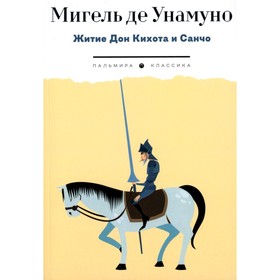 Житие Дон Кихота и Санчо по Мигелю де Сервантесу Сааведре, объясненное и комментированное Мигелем де Унамуно. Унамуно М., де