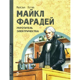 Майкл Фарадей. Укротитель электричества. Пегов М.