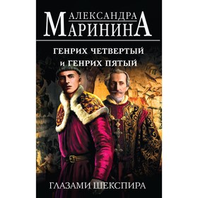 Генрих Четвёртый и Генрих Пятый глазами Шекспира. Маринина А.