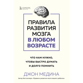 Правила развития мозга в любом возрасте. Что нам нужно, чтобы быстро думать и долго помнить. Медина Дж.