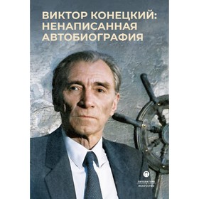 Виктор Конецкий. Ненаписанная автобиография. 2-е издание, исправленное и дополненное. Конецкий В.В., Битов А.Г., Мягков А.